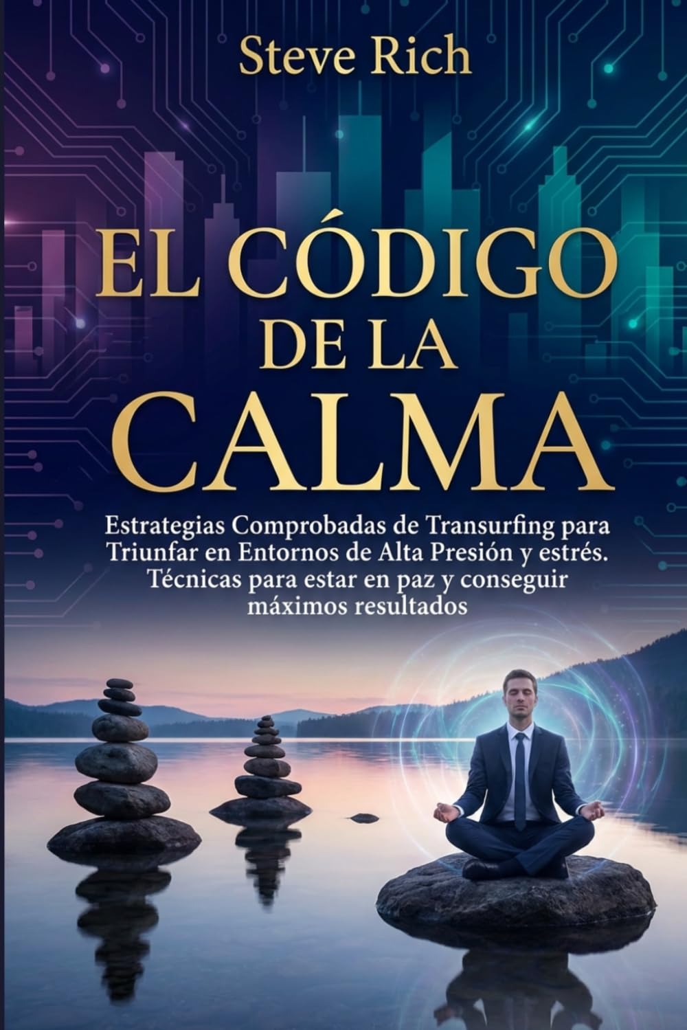 El Código de la Calma: Estrategias Comprobadas de Transurfing para Triunfar en Entornos de Alta Presión y estrés.Técnicas para estar en paz y conseguir máximos resultados (Transurfing en Español)