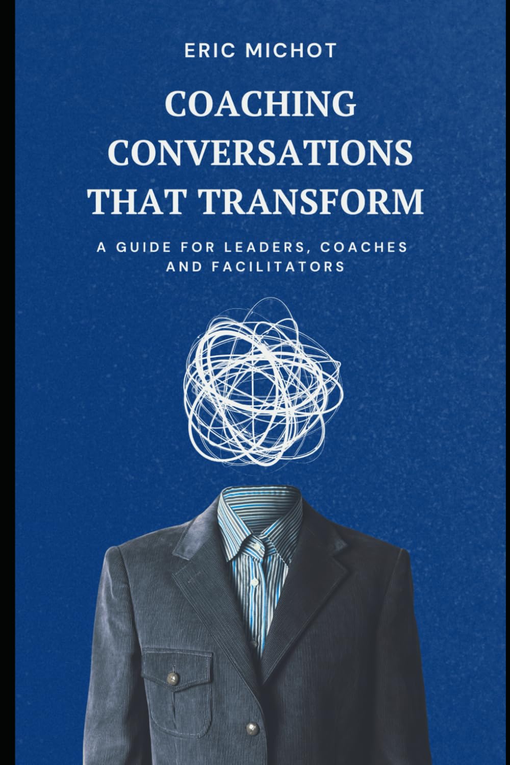 Coaching Conversations That Transform: A Guide for Leaders, Coaches and Facilitators (Coaching & Leadership)