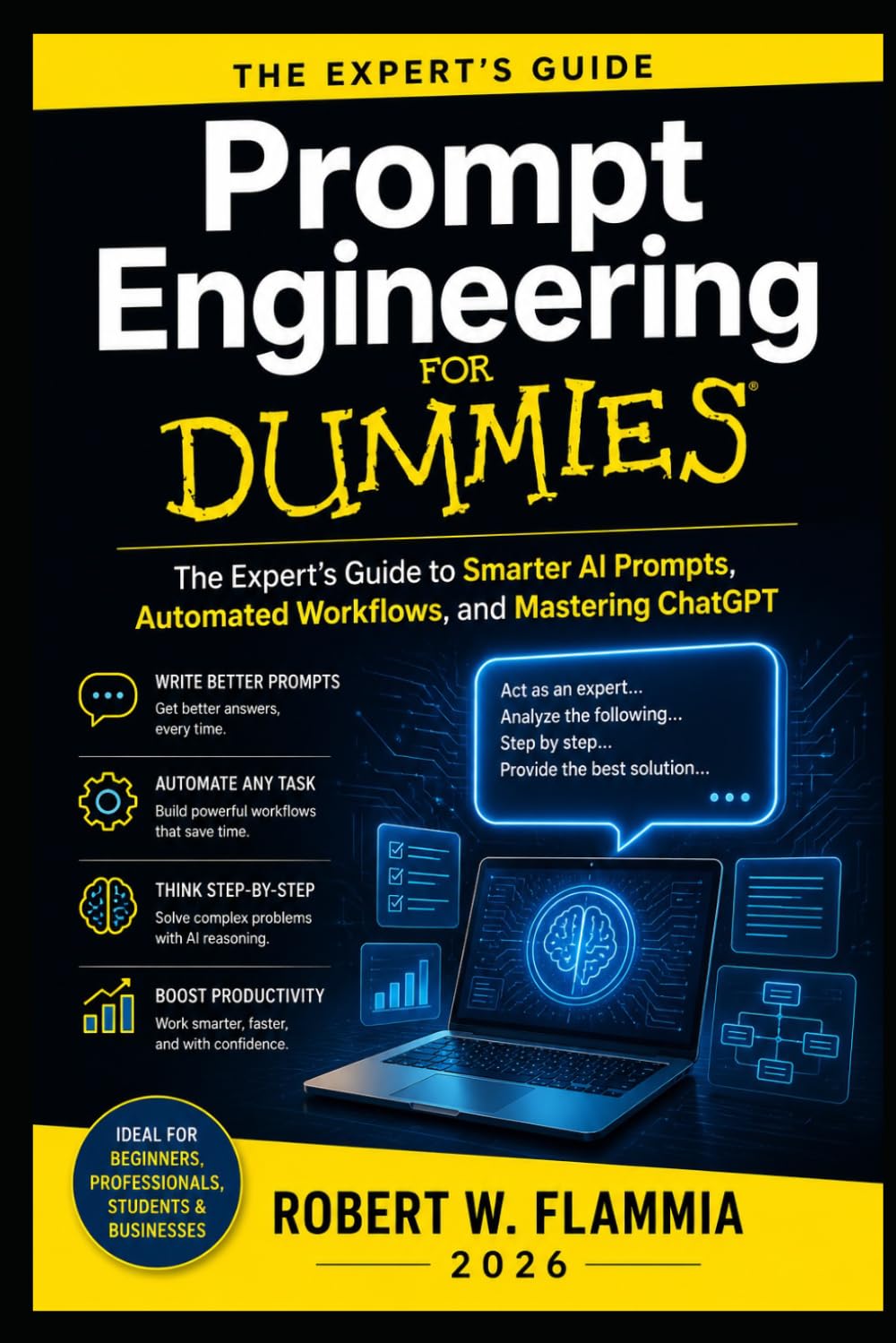 Prompt Engineering for Dummies: The Expert’s Guide to Writing Smarter AI Prompts, Automating Workflows, and Mastering ChatGPT