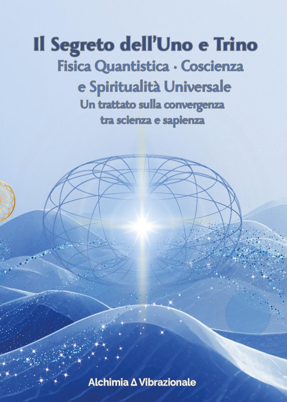 Il Segreto dell'Uno e Trino: Fisica Quantistica, Coscienza e Spiritualità Universale