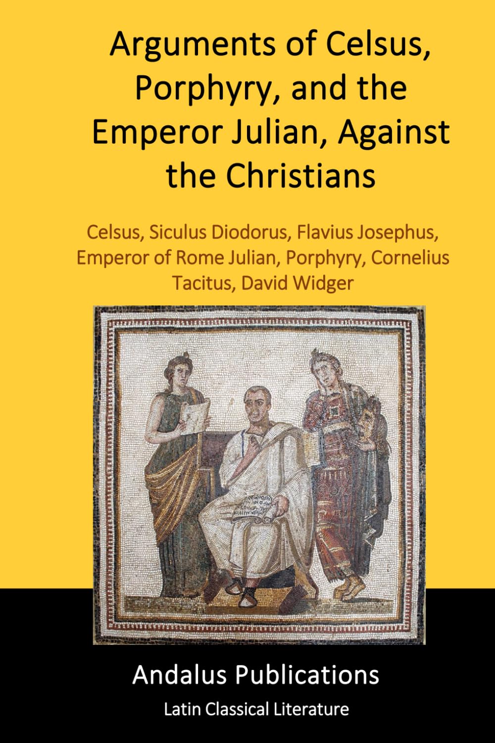 Arguments of Celsus, Porphyry, and the Emperor Julian, Against the Christians