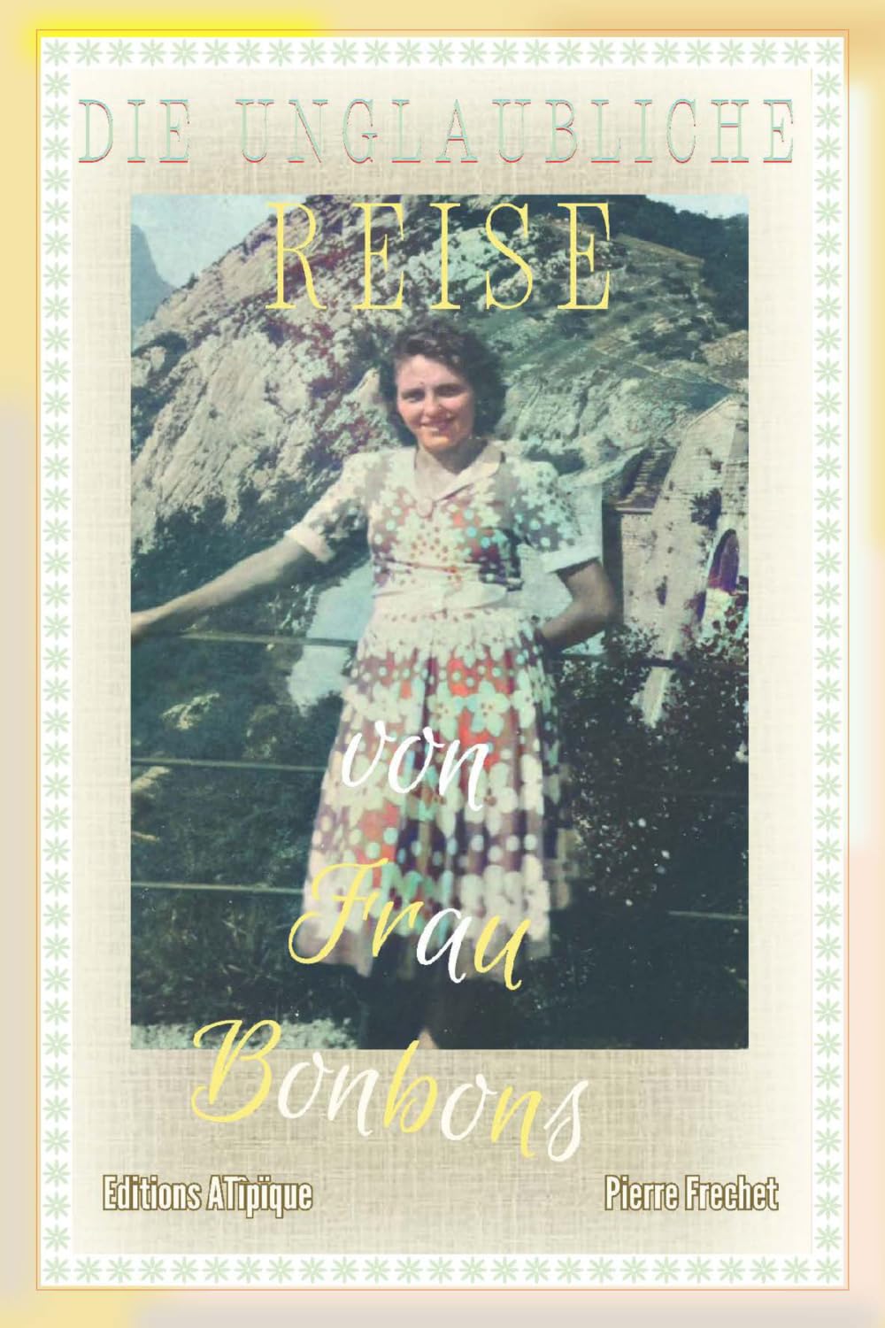DIE UNGLAUBLICHE REISE VON FRAU BONBONS: Eine große Reise einer bedingungslosen Liebe, die niemals verblasst oder in Vergessenheit gerät ...