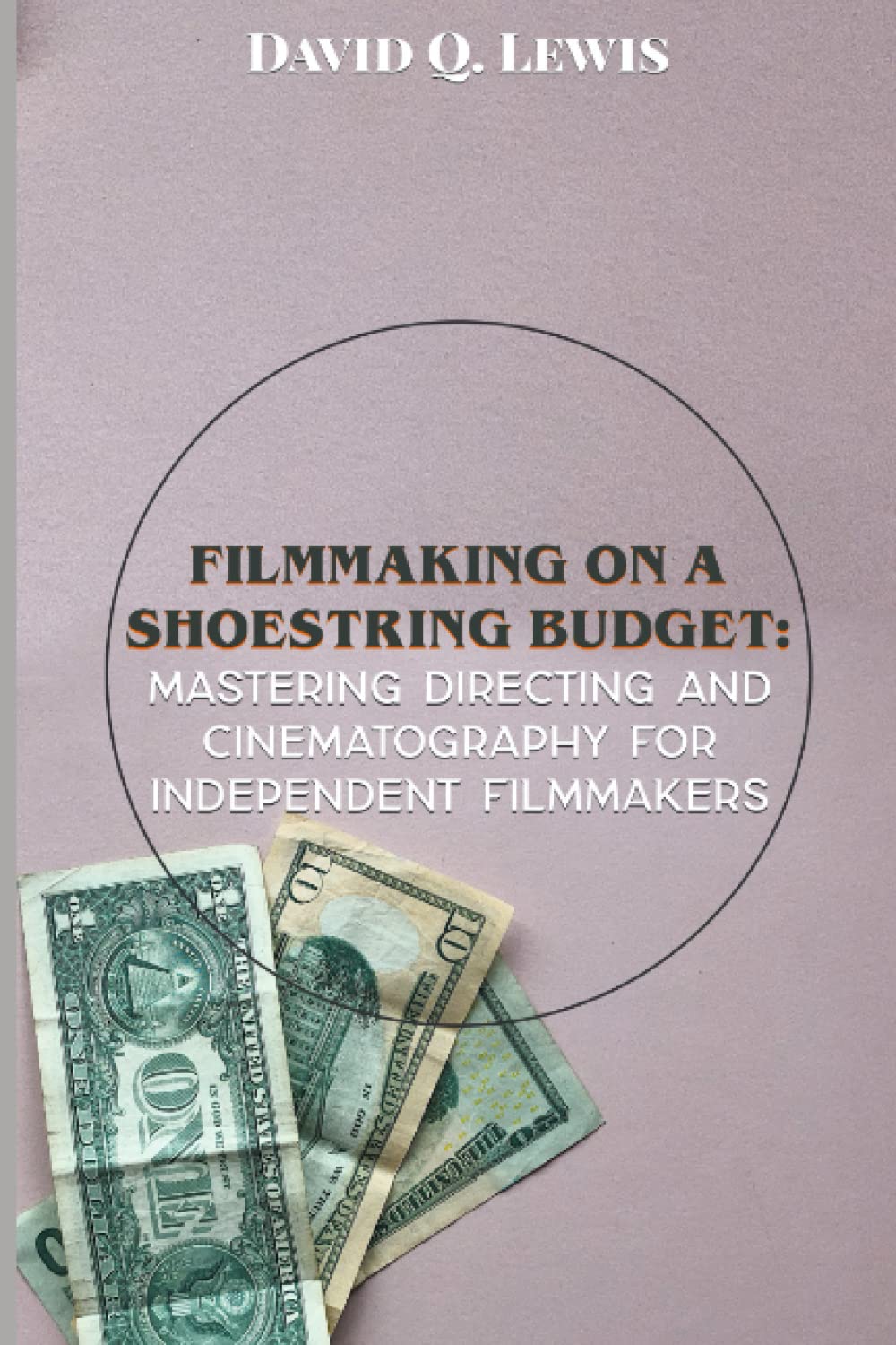 Filmmaking on a Shoestring Budget: Mastering Directing and Cinematography for Independent Filmmakers