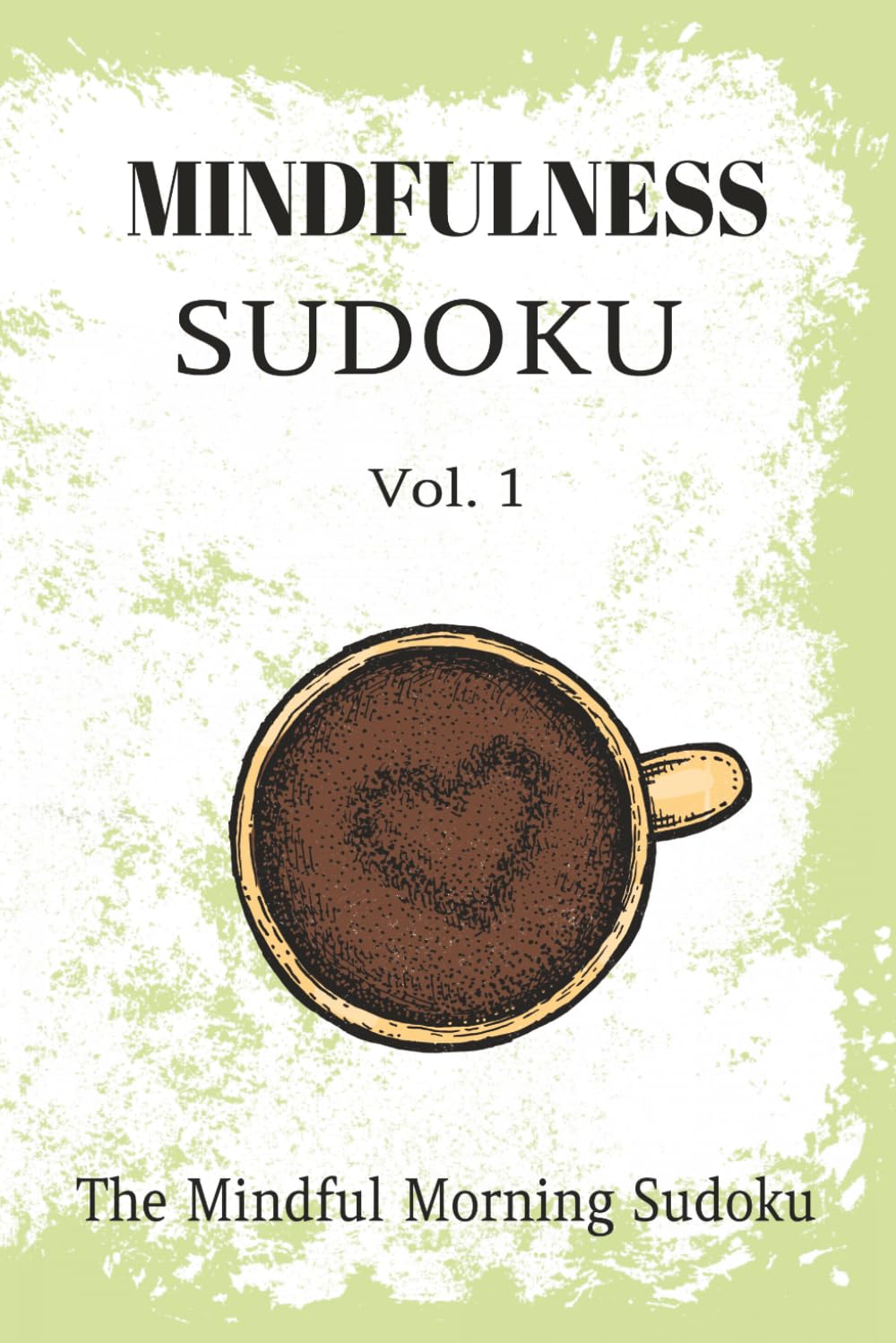 Mindfulness Sudoku Puzzle Book Vol. 1 - The Mindful Morning Sudoku: Sudoku Puzzles for Mindfulness| Vol. 1 The Mindful Morning Sudoku | 6x9 Inches, 110 Pages | 50+ Puzzles | Solutions Included