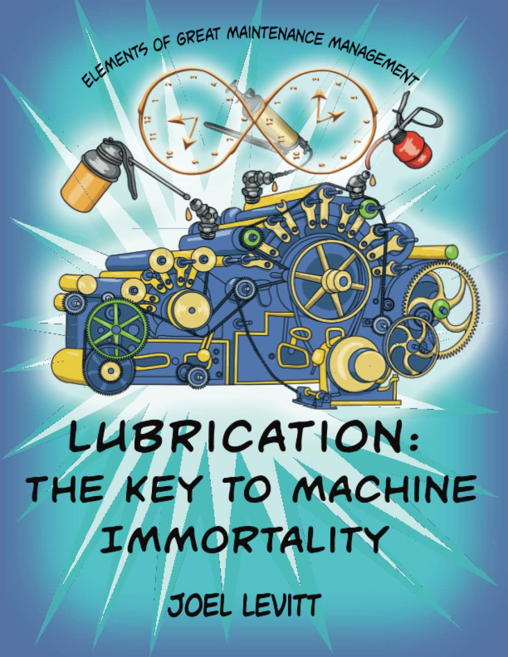 Lubrication: The Key to Machine Immortality (Elements of Great Maintenance Management)