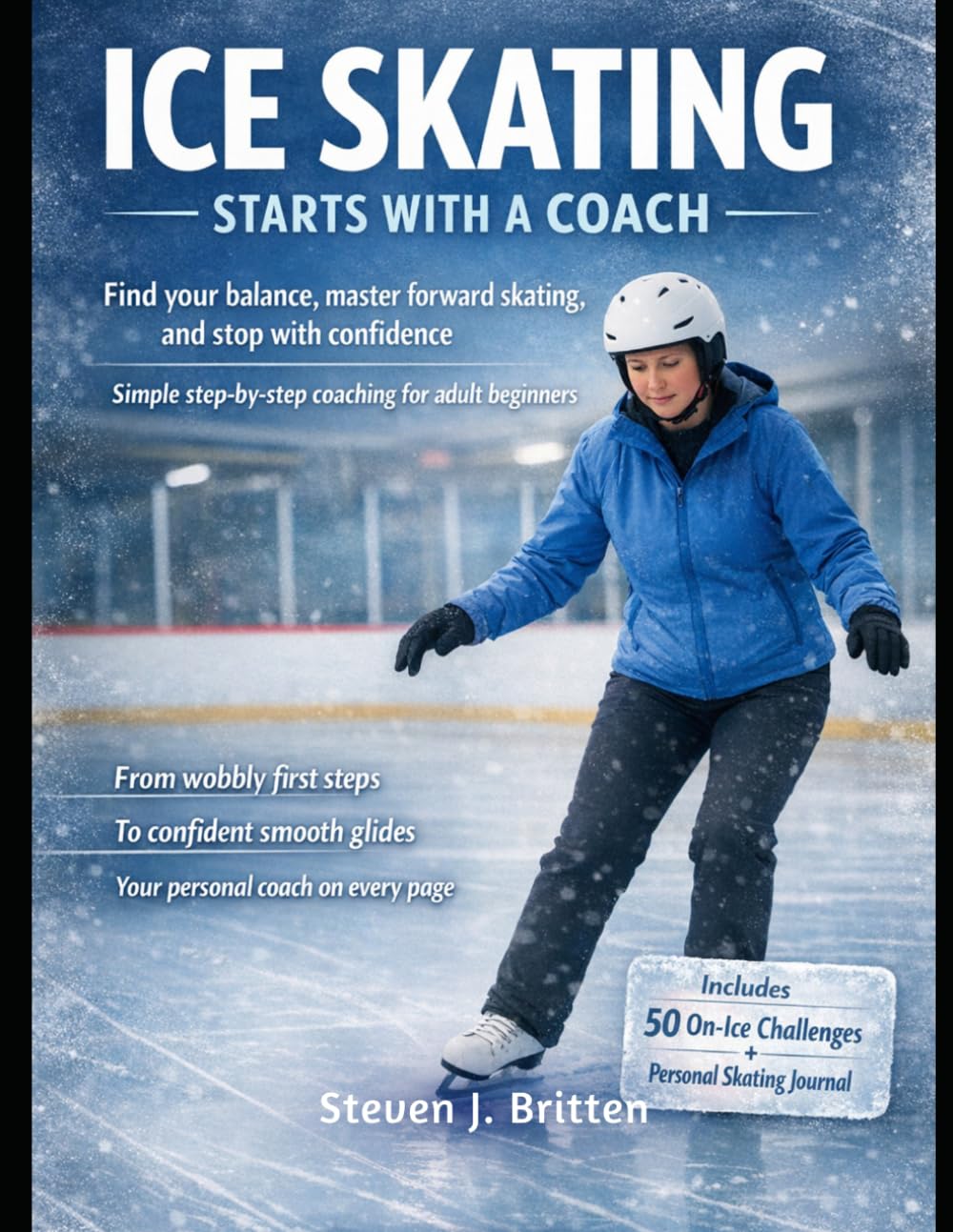 ICE SKATING START WITH A COACH: Find your balance, master forward skating, and stop with confidence, simple step-by-step coaching for adult beginners