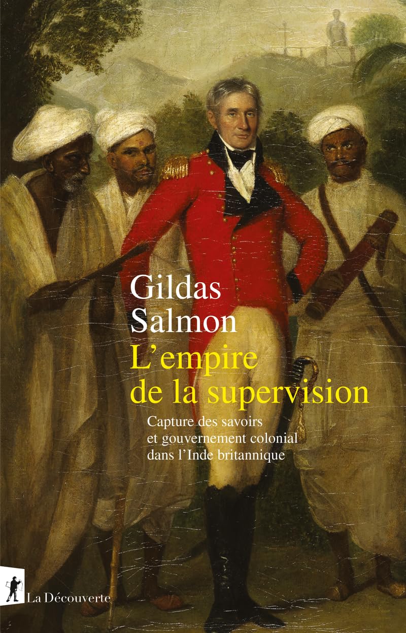 L'empire de la supervision: Capture des savoirs et gouvernement colonial dans l'Inde britannique