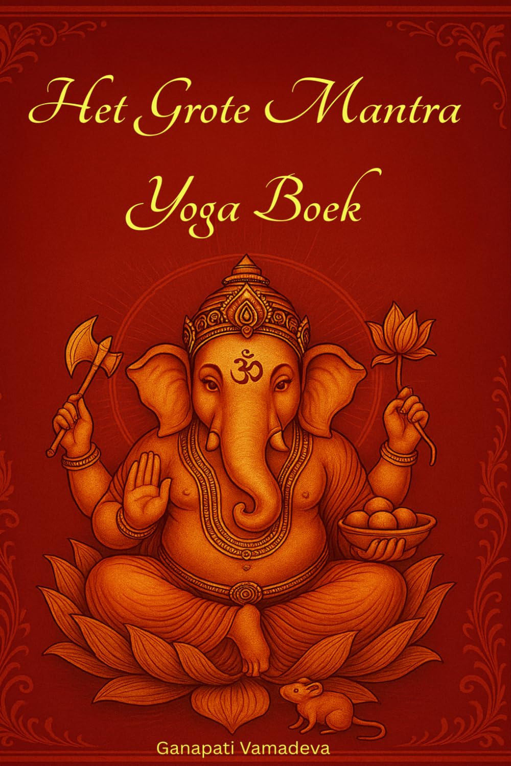 Het Grote Boek van Mantra Yoga: Meditatie, Hindoeïstische Mantra's, Hindoeïstische Goden, Chakra's, Pranayama, Japa Yoga en Spirituele Ontwikkeling – ... – Praktische gidsen voor een bewust leven)