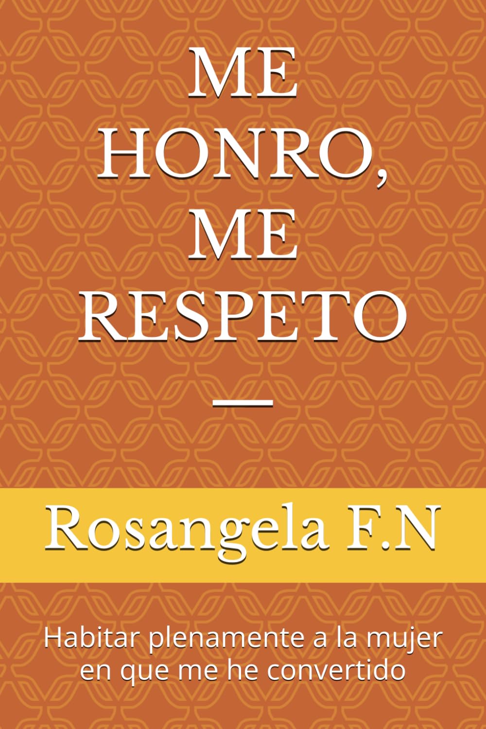 ME HONRO, ME RESPETO —: Habitar plenamente a la mujer en que me he convertido