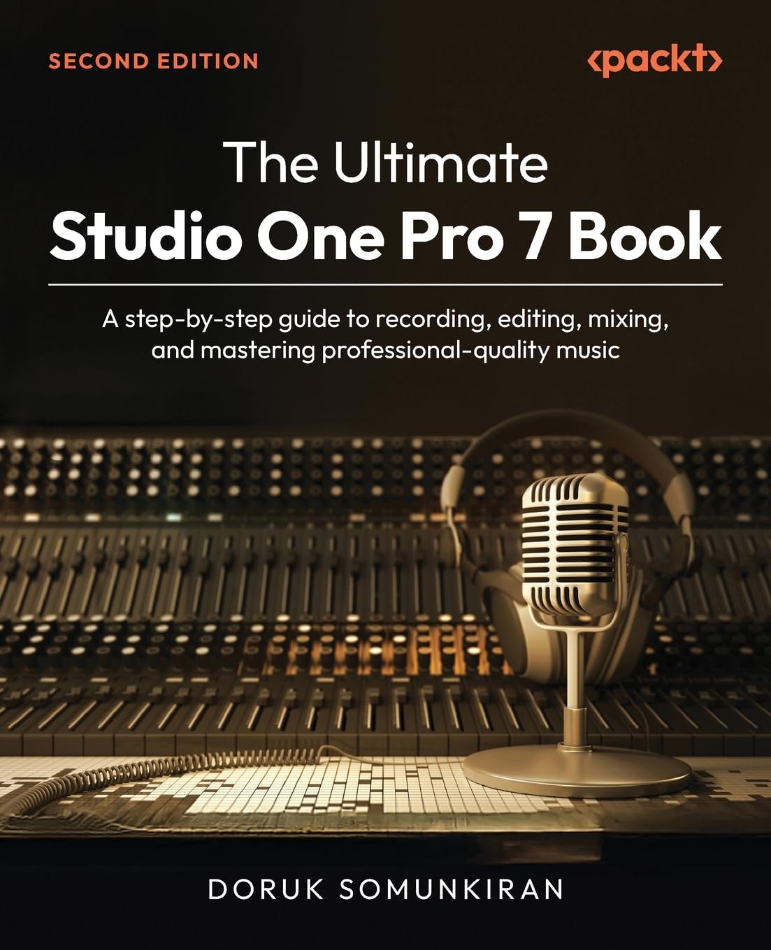 The Ultimate Studio One Pro 7 Book: A step-by-step guide to recording, editing, mixing, and mastering professional-quality music