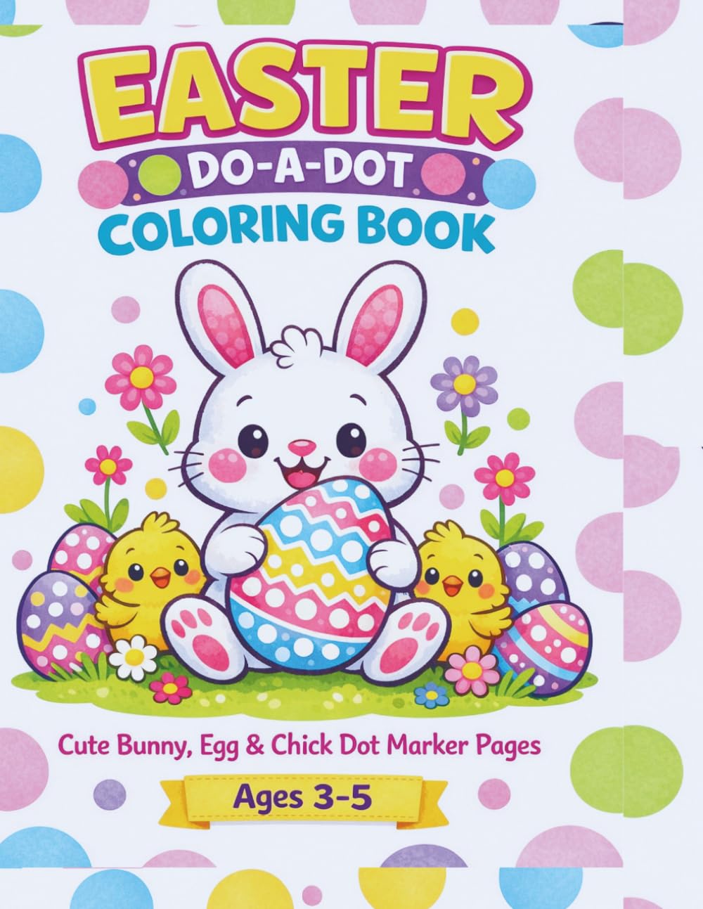 EASTER DO-A-DOT COLORING BOOK: Cute Bunny, Egg & Chick Dot Marker Coloring Pages for Preschool Kids Ages 3–5 | Fun Easter Do-A-Dot Activity Book