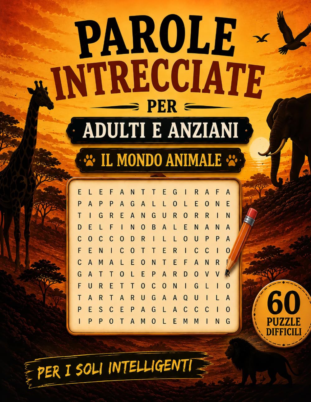 Parole Intrecciate per Adulti e Anziani – Il Mondo Animale: 60 Puzzle Difficili con Griglie 15×15, Soluzioni Incluse e Ricco Vocabolario degli Animali (Le Grandi Sfide Cerca Parole)
