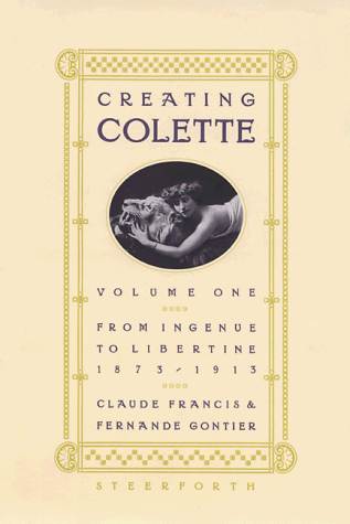 Creating Colette: From Ingenue to Libertine 1873-1913