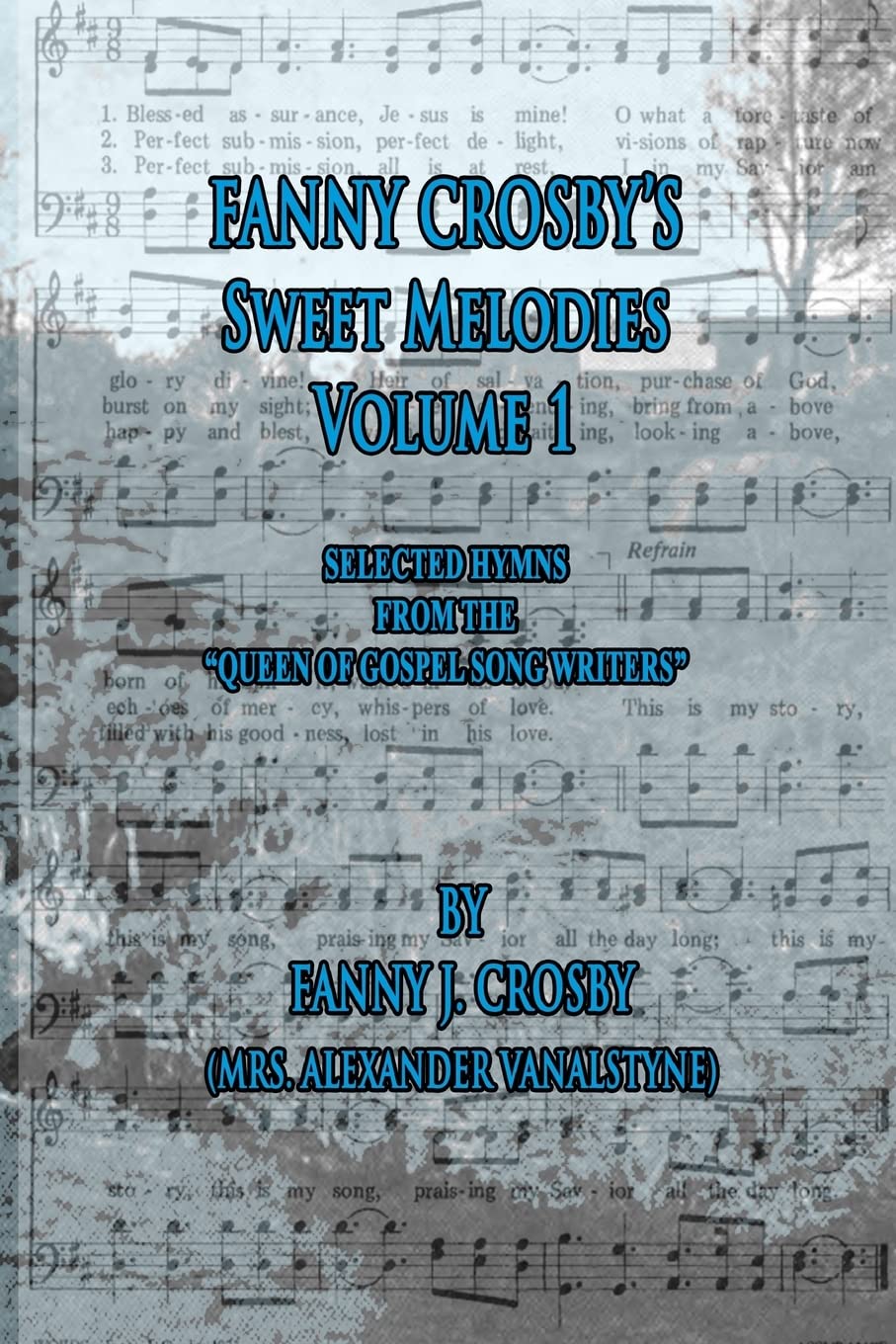 Fanny Crosby's Sweet Melodies Volume 1: Selected Hymns from the "Queen of Gospel Song Writers"