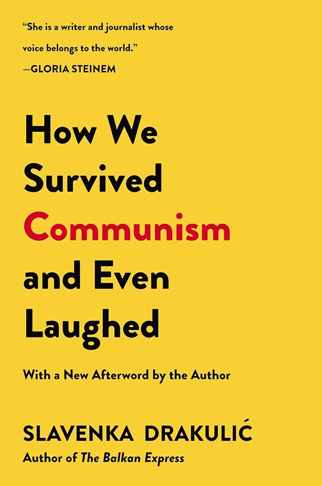 How We Survived Communism & Even Laughed: Drakulic, Slavenka