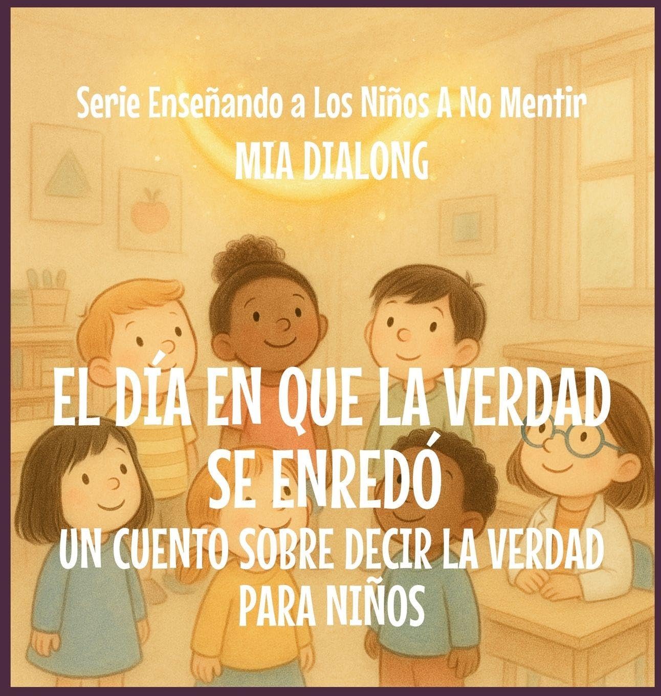 El Día En Que La Verdad Se Enredó: Un Cuento Sobre Decir La Verdad Para Niños: 5 (Serie Enseñando a Los Niños a No Mentir)