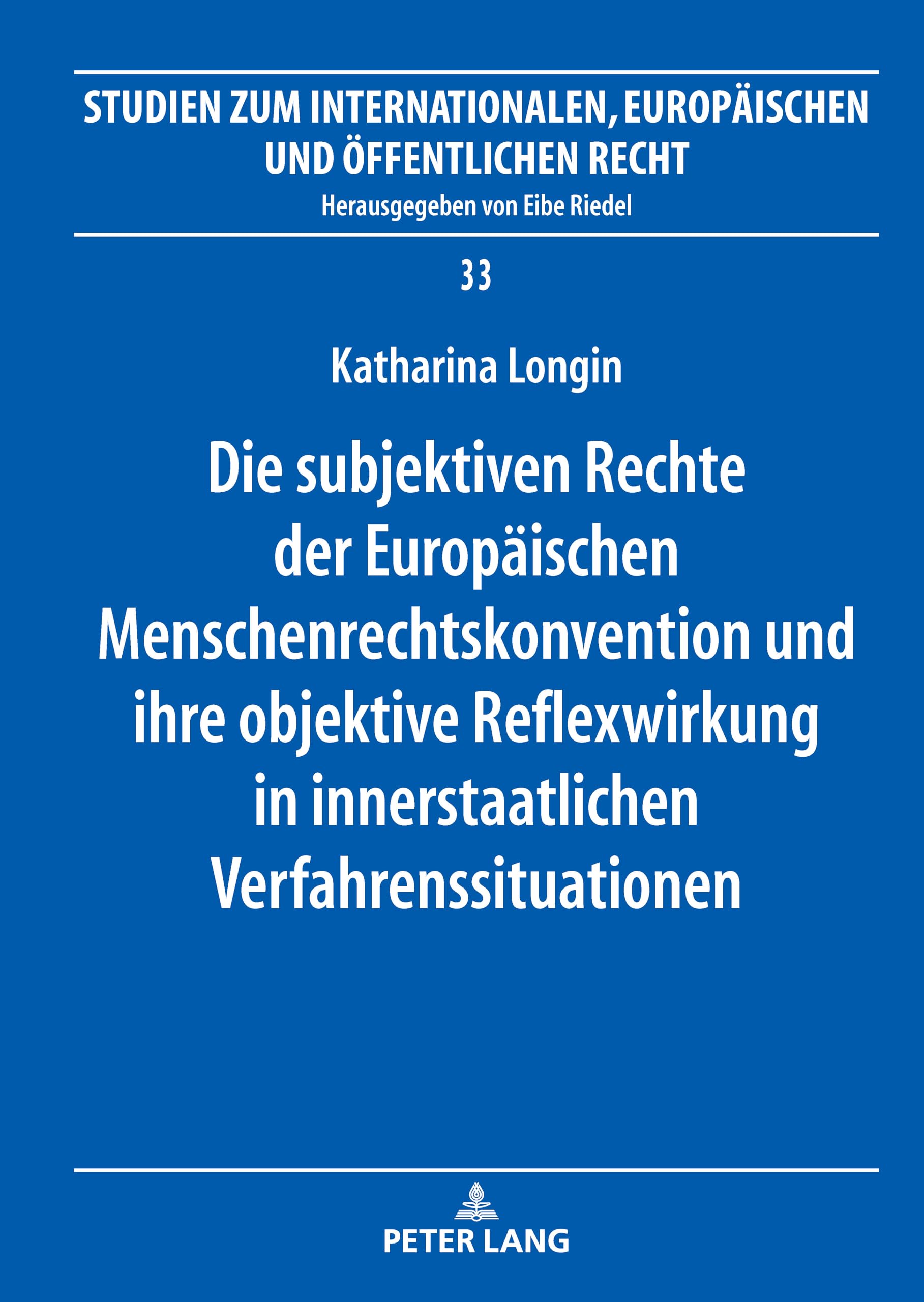 Die subjektiven Rechte der Europäischen Menschenrechtskonvention und ihre objektive Reflexwirkung in innerstaatlichen Verfahrenssituationen: 33 ... Europaeischen Und Oeffentlichen)