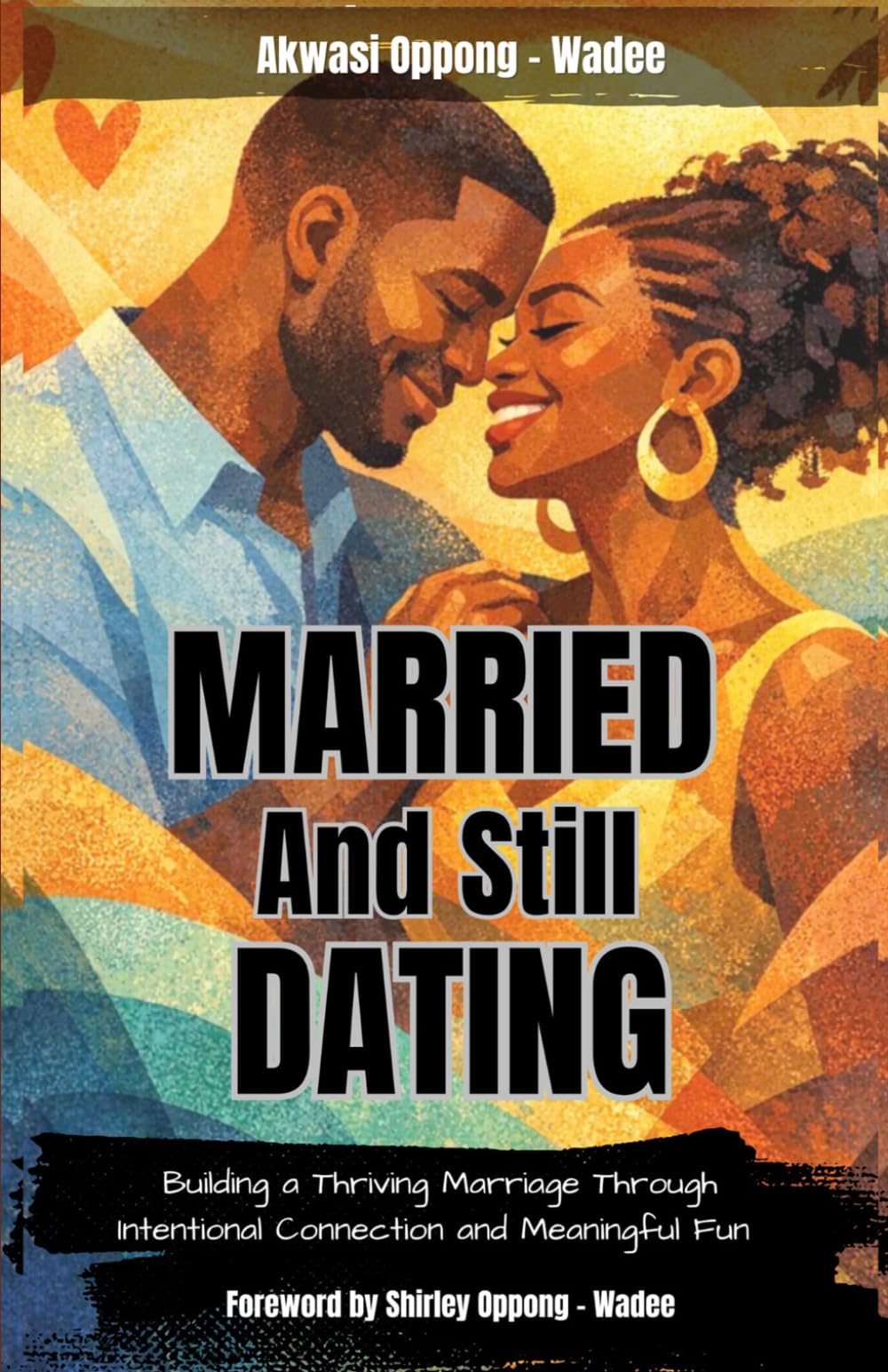 Married and Still Dating: Ultimate Guide to Building a Thriving Marriage Through Intentional Connection and Meaningful Fun, with 100 Dating Ideas | Gift for Dating, Engaged, and Married Couples