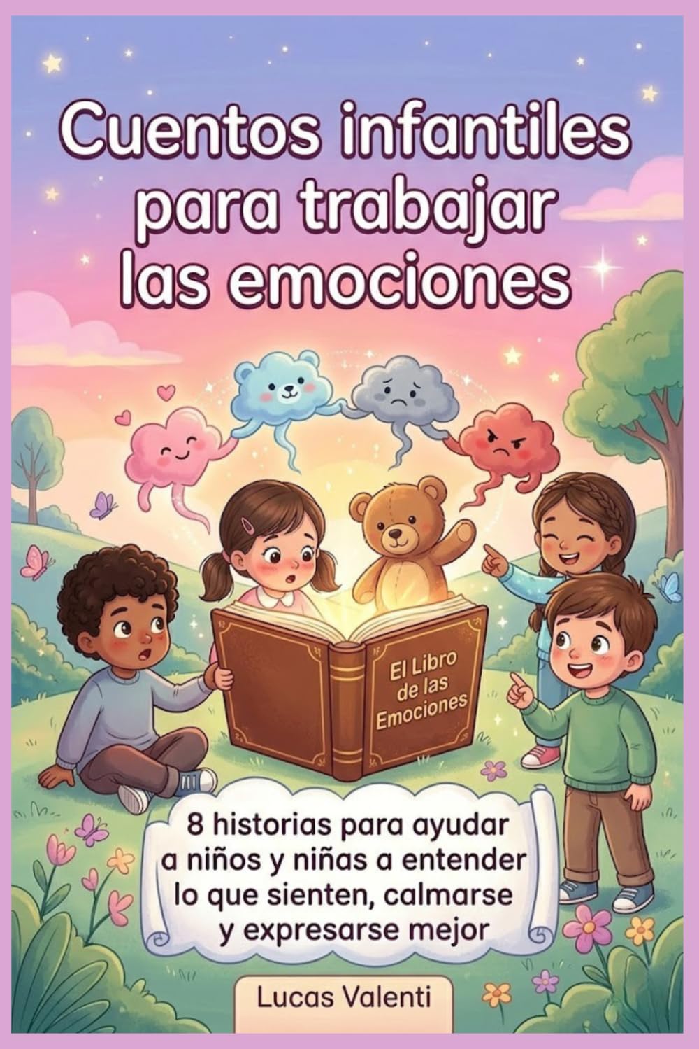 Cuentos Infantiles para Trabajar las Emociones: 8 Historias para ayudar a niños y niñas a entender lo que sienten, calmarse y expresarse mejor