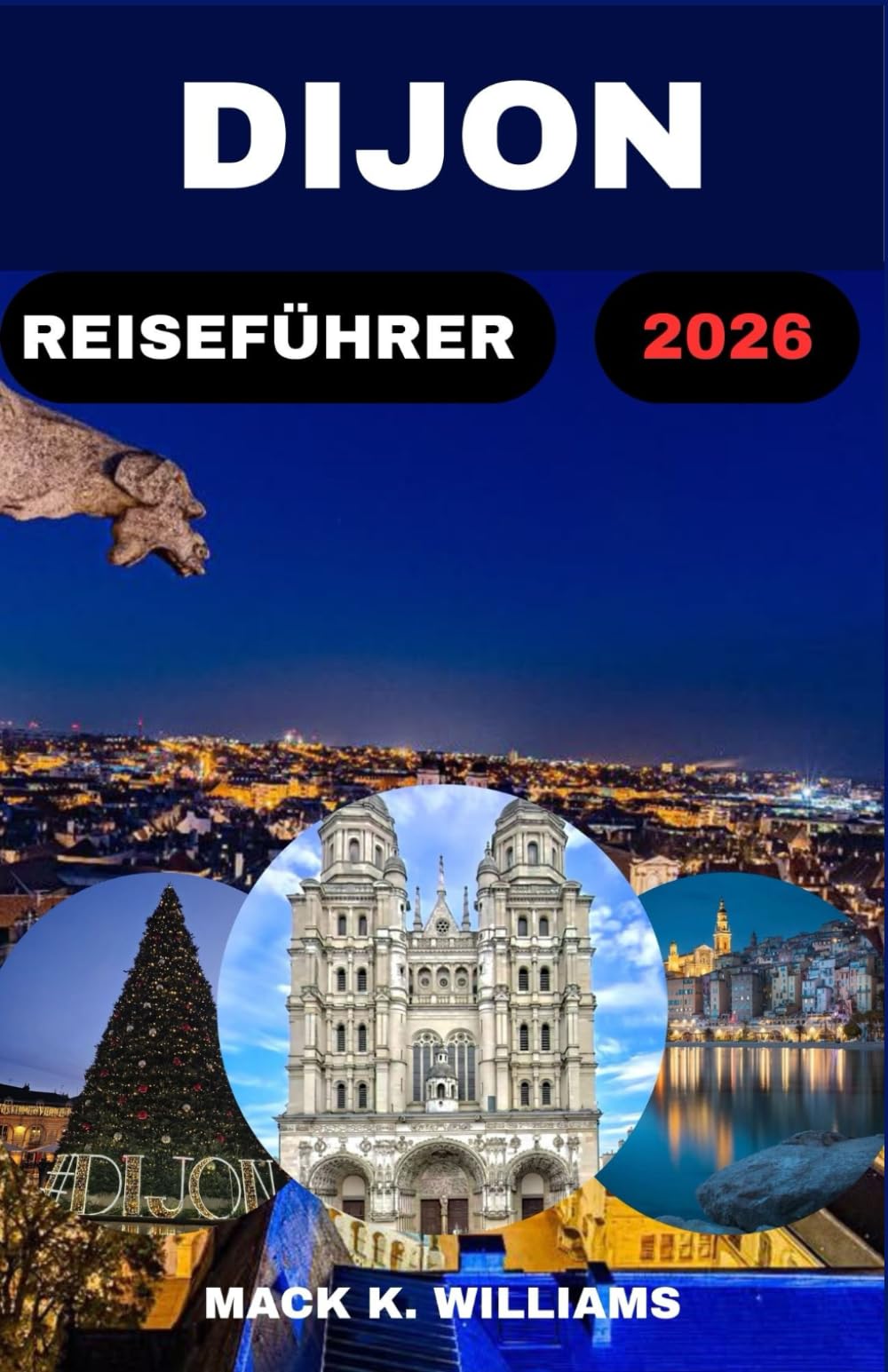 DIJON REISEFÜHRER 2026: Entdecken Sie die reiche Geschichte der Stadt, ihre lokalen Spezialitäten und versteckten Sehenswürdigkeiten