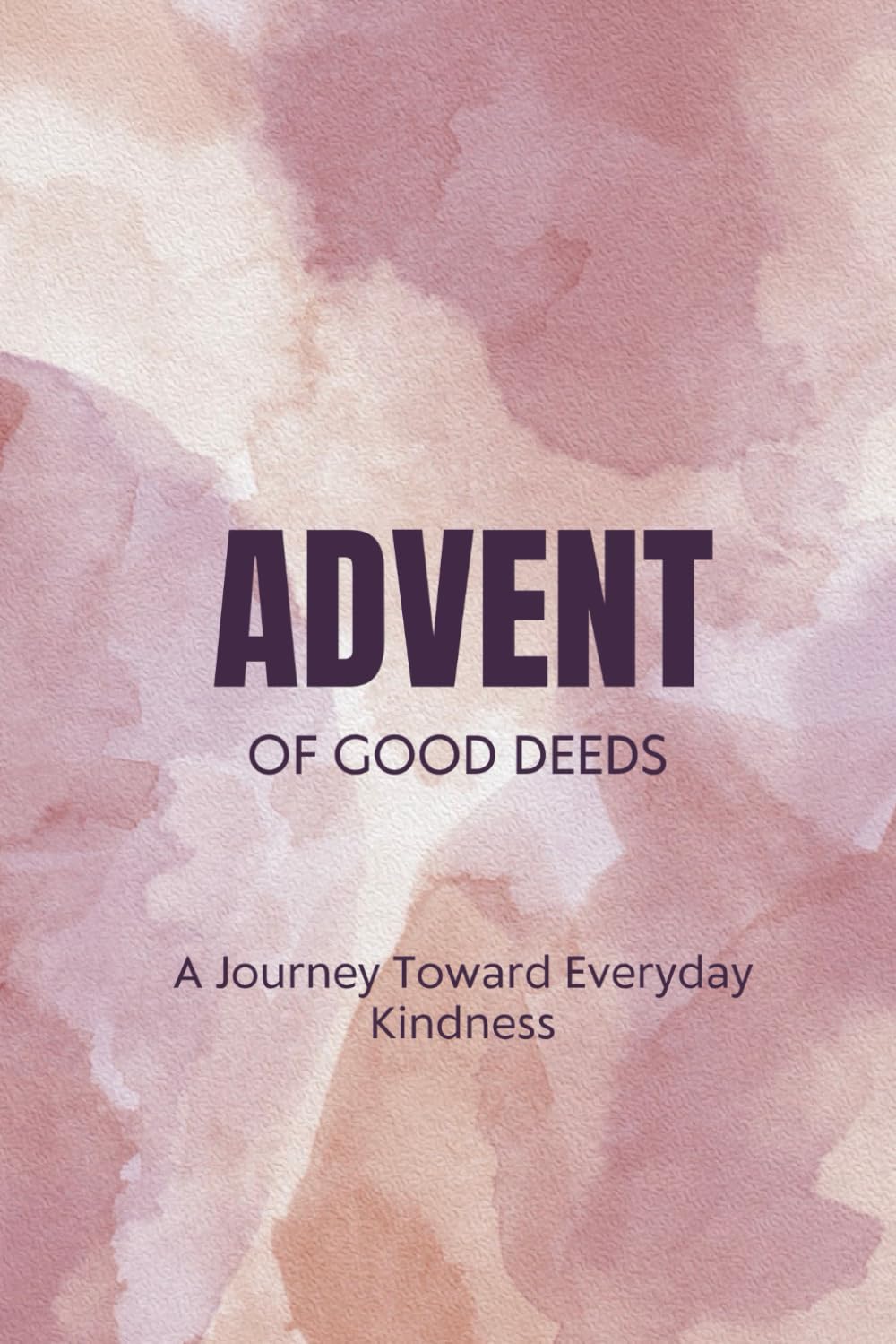 Advent Of Good Deeds: A Journey Toward Everyday Kindness