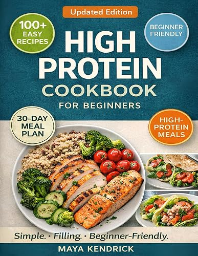 High Protein Cookbook for Beginners: 100+ Simple, Filling Recipes to