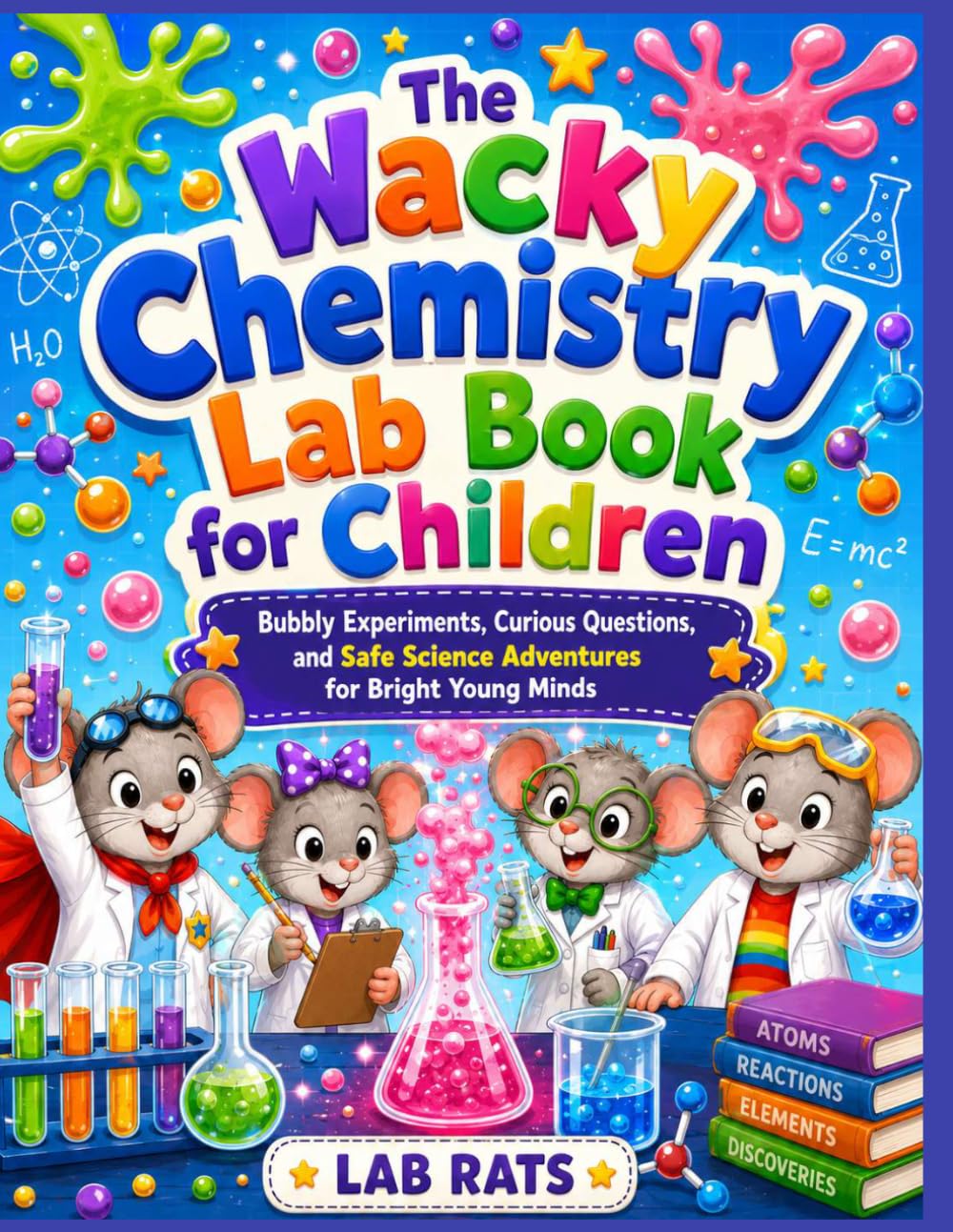 The Wacky Chemistry Lab Book for Children: Bubbly Experiments, Curious Questions, and Safe Science Adventures for Bright Young Minds