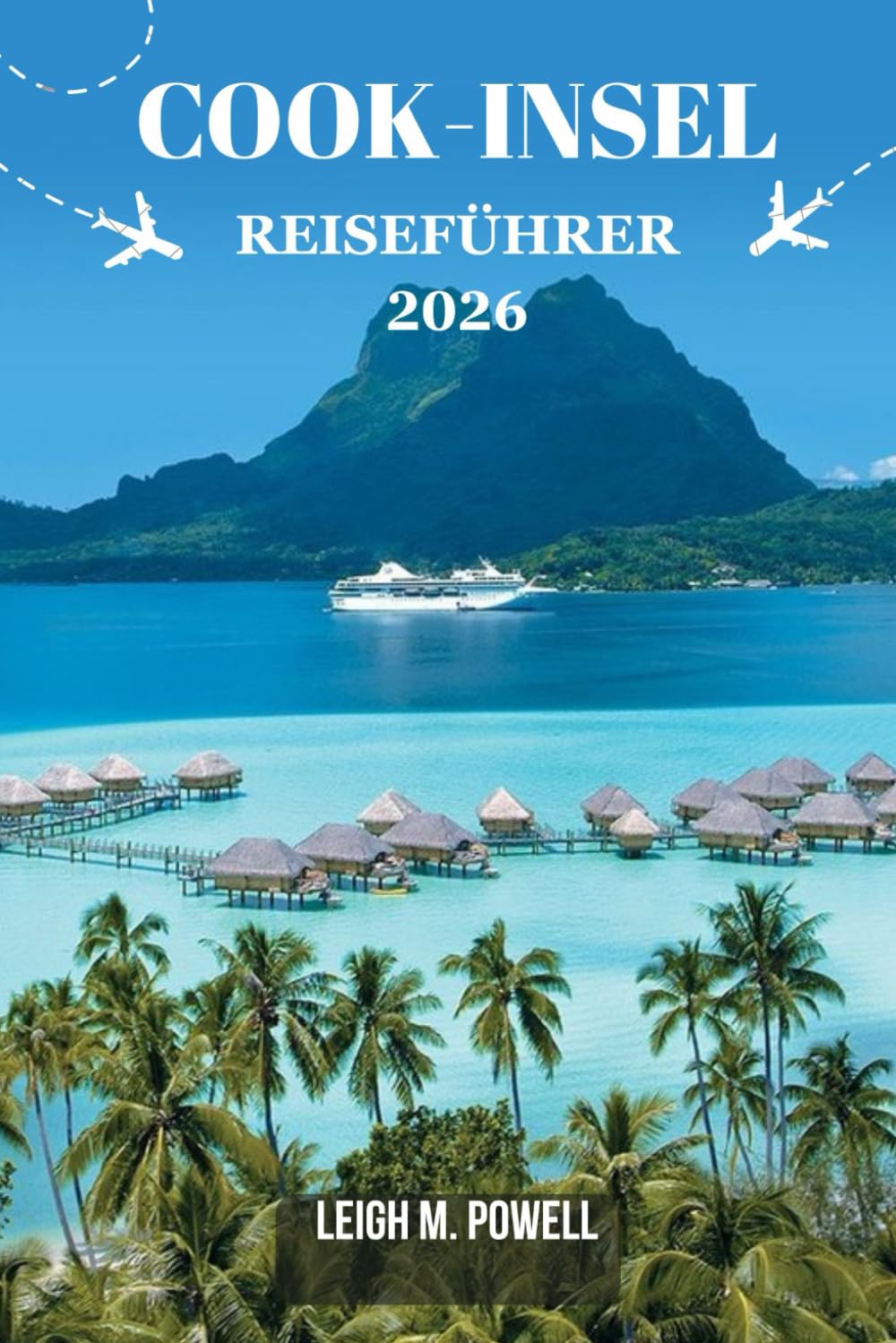 COOK-INSEL REISEFÜHRER 2026: Ein umfassender Reisebegleiter für Entdeckungen, Entspannung und verantwortungsvolle Erkundung
