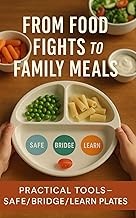 From Food Fights to Family Meals: Practical tools—safe/bridge/learn plates, timing windows, and neutral phrases—to reduce friction