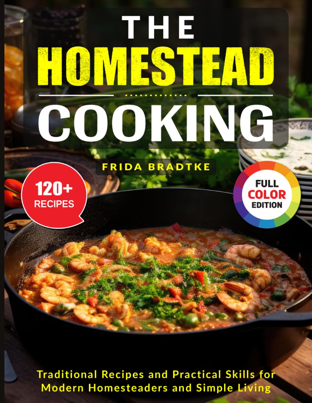 The Homestead Cooking: Traditional Recipes and Practical Skills for Modern Homesteaders and Simple Living
