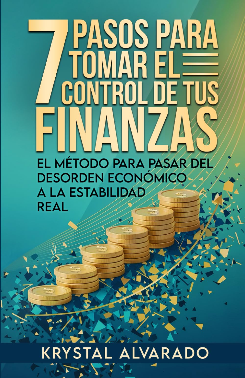 7 Pasos para tomar el control de tus finanzas: El método para pasar del desorden económico a la estabilidad real