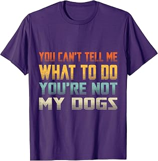 You Can't Tell Me What To Do You're Not My Funny Dogs T-Shirt