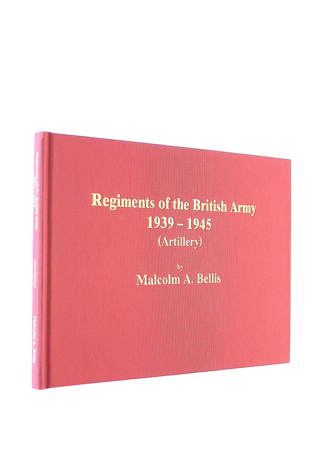 Artillery (Regiments of the British Army, 1939-45) - Malcolm Bellis - HARDBACK