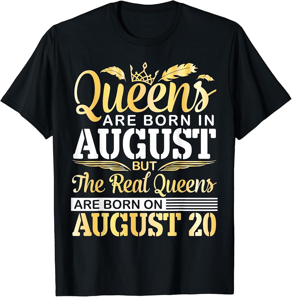 Queens Are Born In Aug The Real Queens Are Born On August 20 T-Shirt