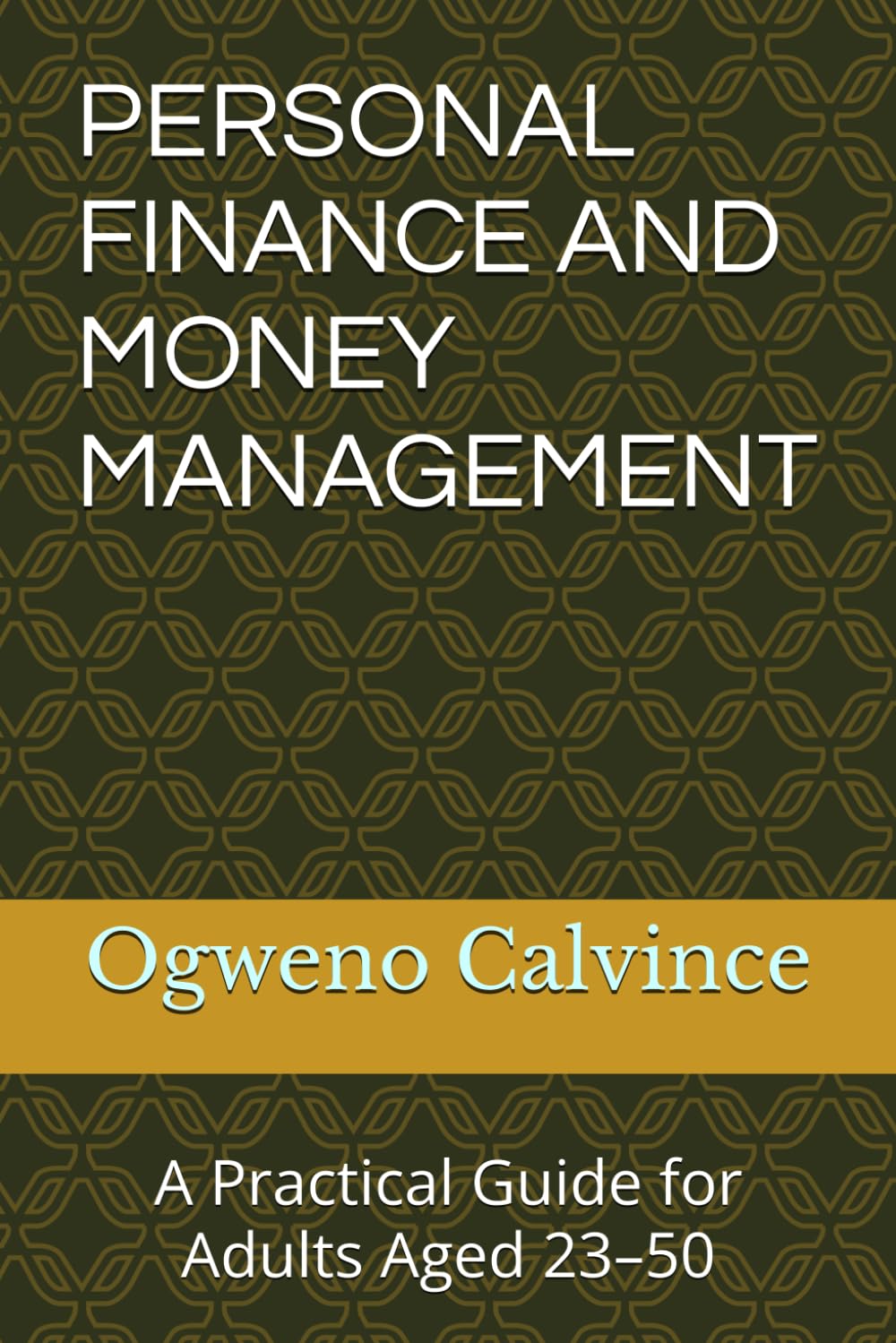 PERSONAL FINANCE AND MONEY MANAGEMENT: A Practical Guide for Adults Aged 23–50