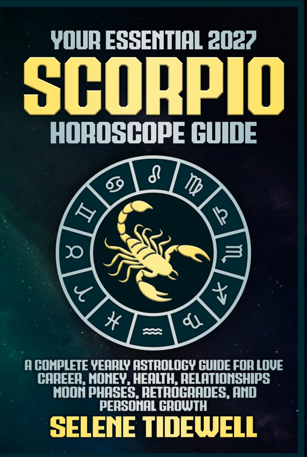 Your Essential 2027 Scorpio Horoscope Guide: A Complete Yearly Astrology Guide for Love, Career, Money, Health, Relationships, Moon Phases, Retrogrades, and Personal Growth