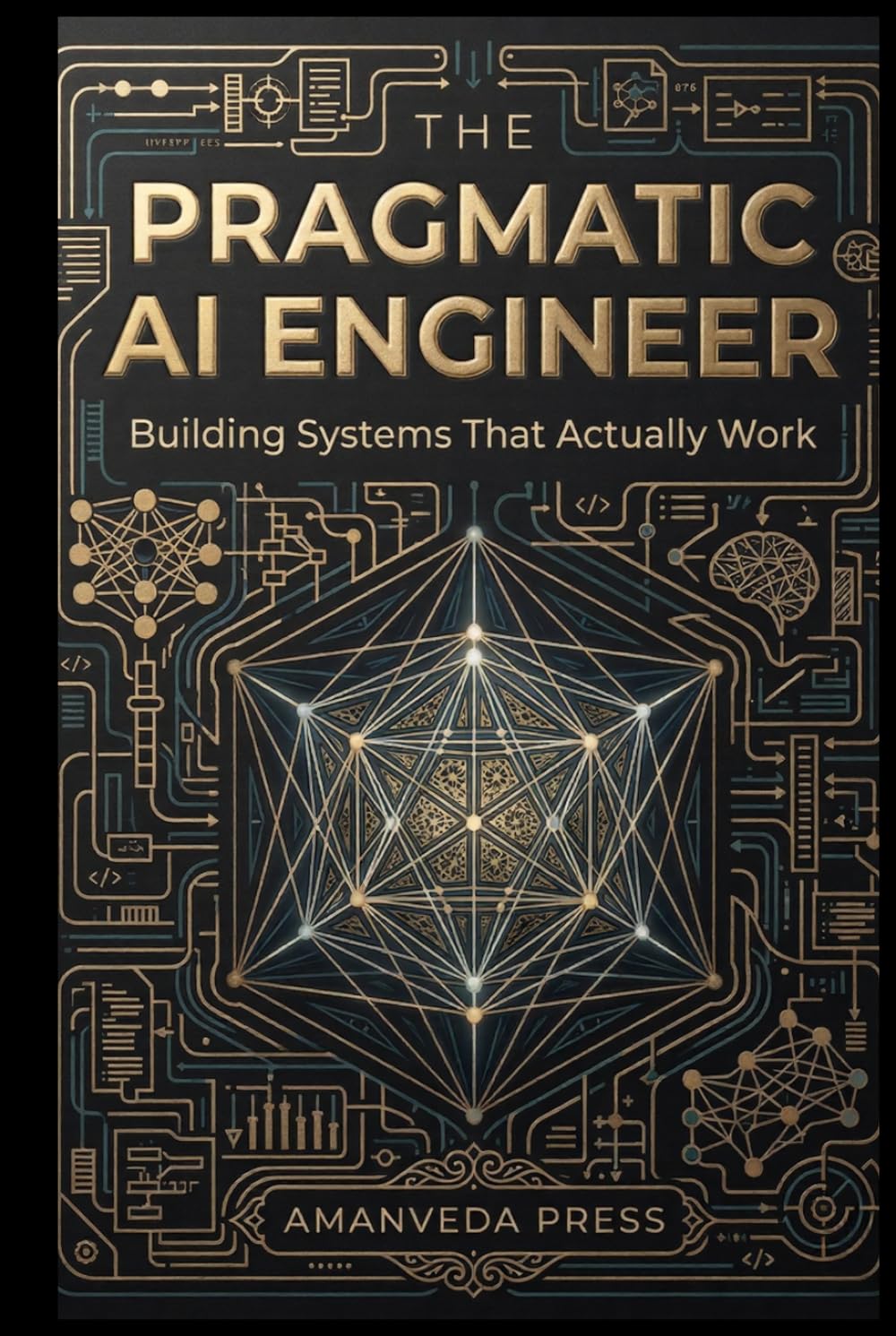 The Pragmatic AI Engineer: Building Production-Ready AI Systems, RAG, and LLM Applications That Actually Work