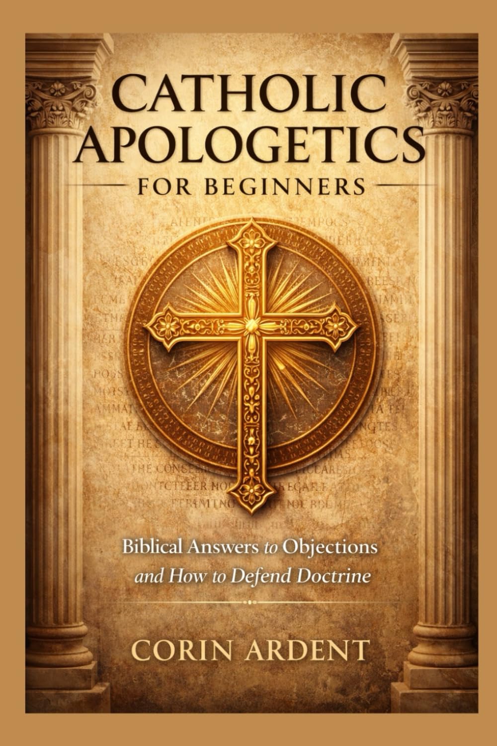 Catholic Apologetics for Beginners: Biblical Answers to Objections and How to Defend Doctrine