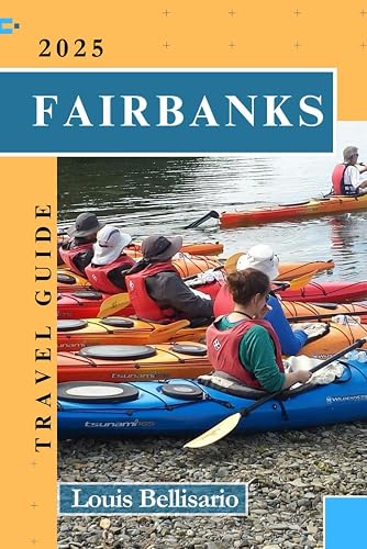 FAIRBANKS TRAVEL GUIDE: The Ultimate Northern Adventure (Louis Bellisario Travels and Tours)