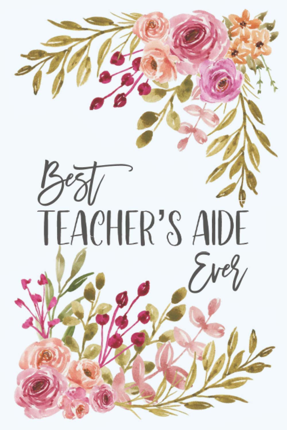 Best Teacher’s Aide Ever: 6x9 Paperback Journal | 120 Lightly Lined Pages | Pretty Watercolor Floral Design | Paraprofessional Gift Idea for Teacher .