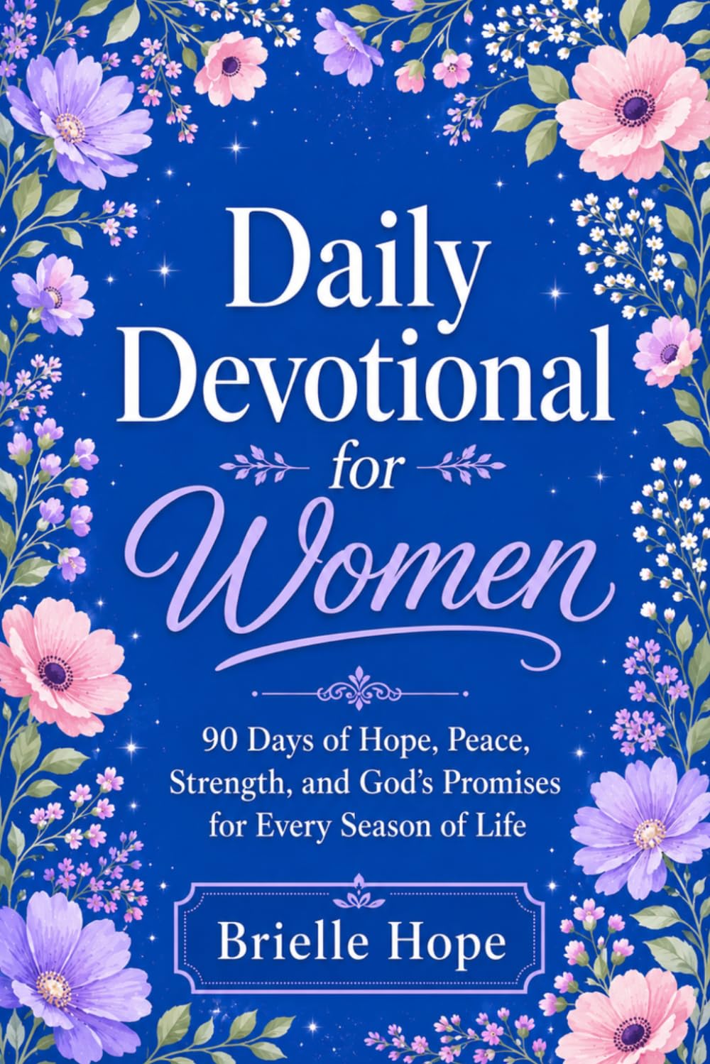 Daily devotional for women: 90 Days of Hope, Peace, Strength, and God's Promises for Every Season of Life