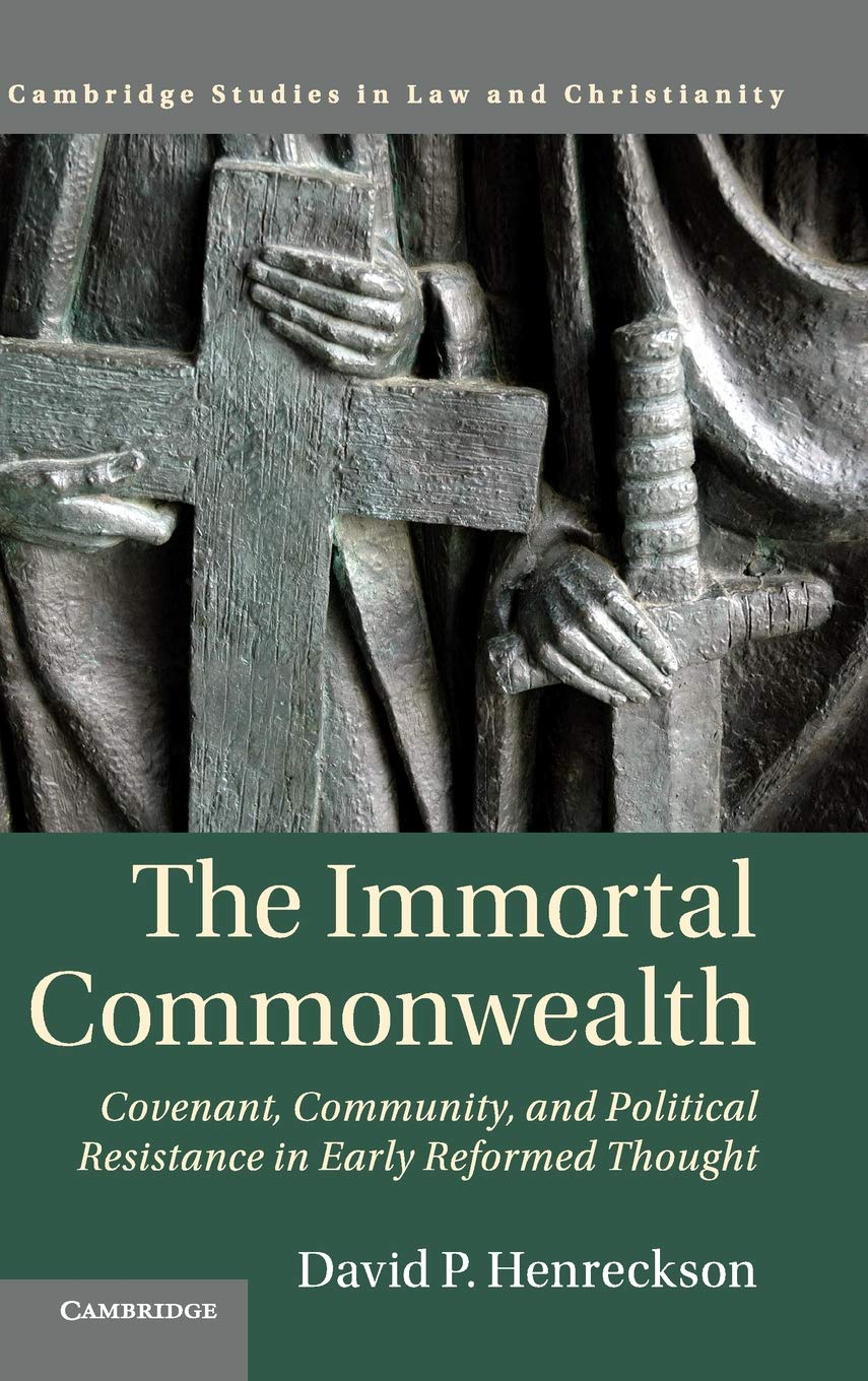 The Immortal Commonwealth: Covenant, Community, and Political Resistance in Early Reformed Thought (Law and Christianity)