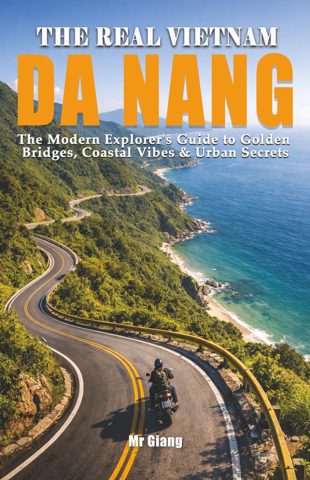THE REAL VIETNAM: DA NANG: The Modern Explorer's Guide to Golden Bridges, Coastal Vibes & Urban Secrets (THE REAL VIETNAM: The Central Coast)