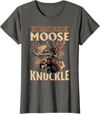 Funny Moose Animal Dont Stare At My Moose Knuckle T-Shirt