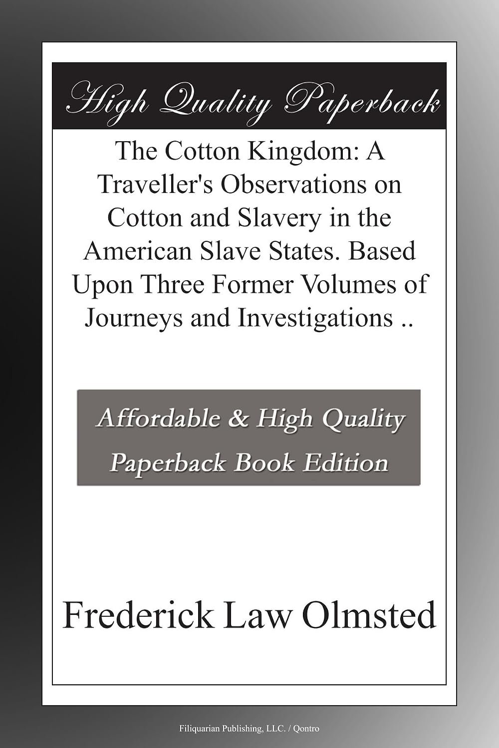 The Cotton Kingdom: A Traveller's Observations on Cotton and Slavery in the American Slave States. Based Upon Three Former Volumes of Journeys and Investigations ..