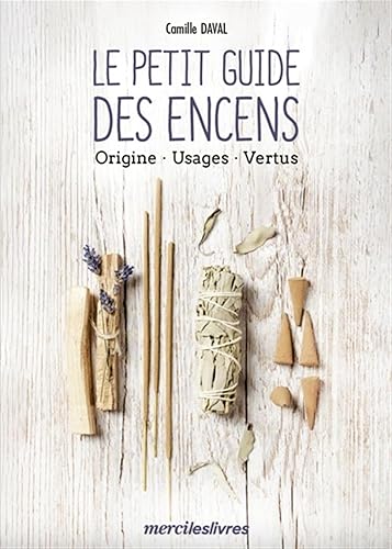 Le petit guide des encens: Origine, Usages, Vertus