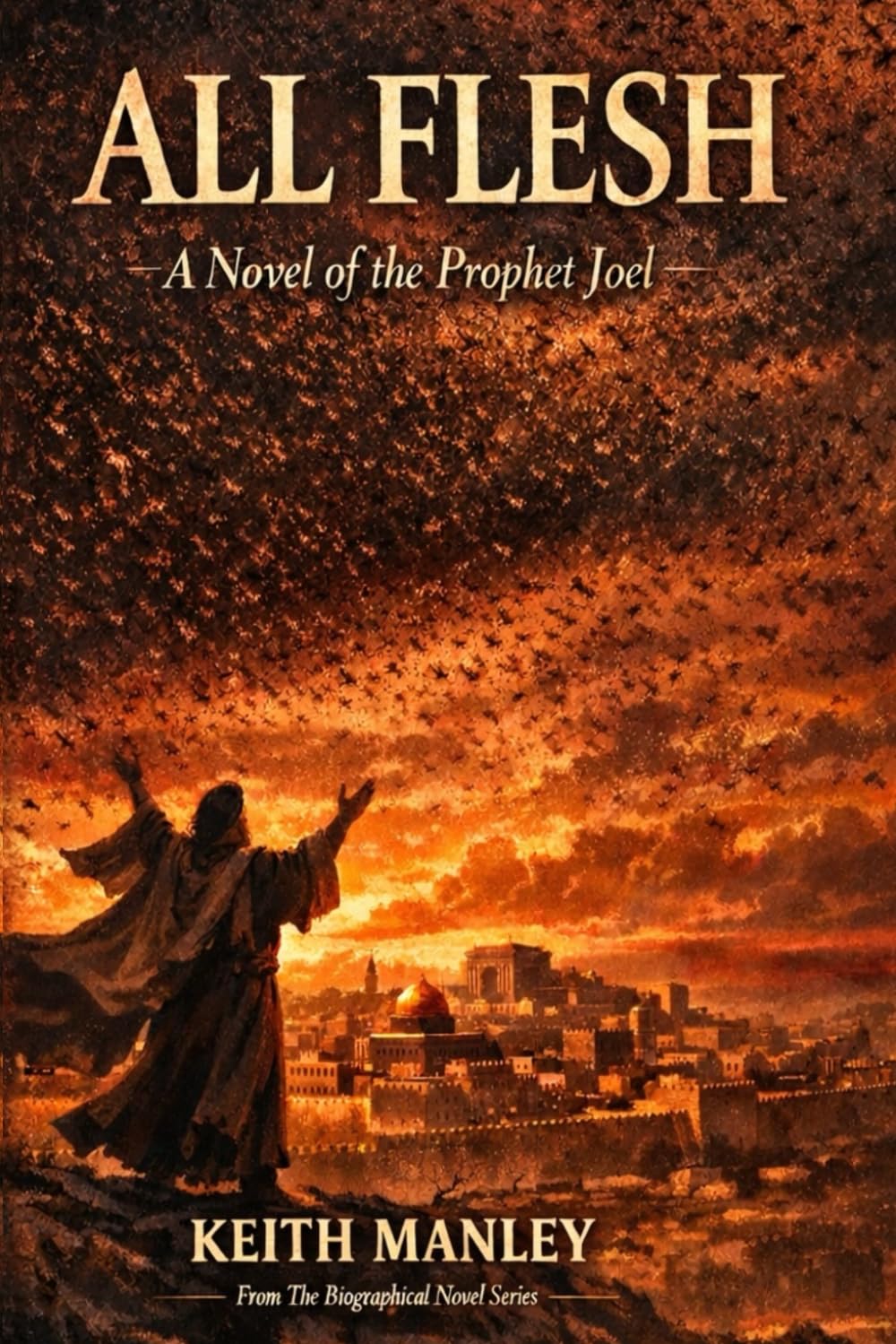 ALL FLESH: A Novel of the Prophet Joel (The Biographical Novel Series)