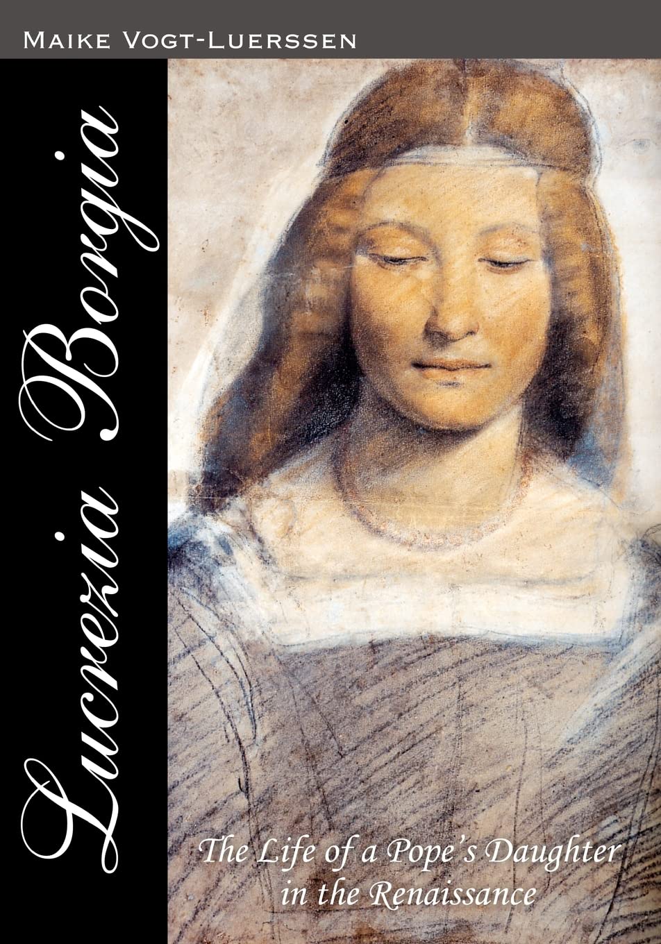 Lucrezia Borgia: The Life of a Pope' s Daughter in the Renaissance: Volume 1