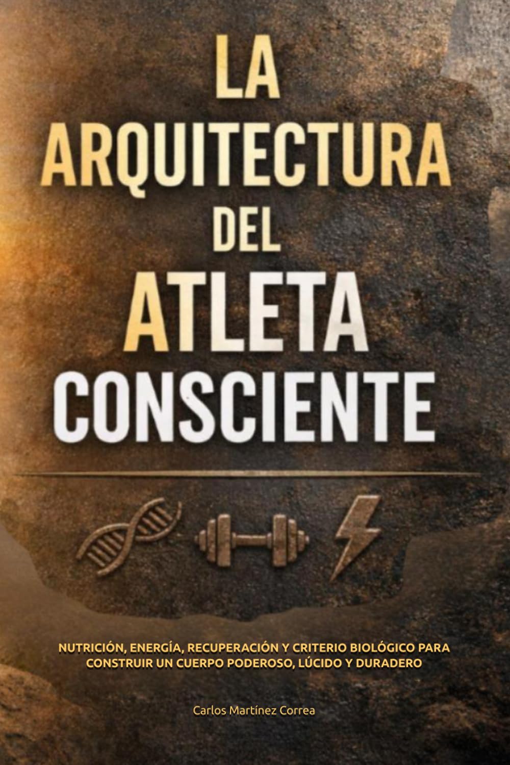 LA ARQUITECTURA DEL ATLETA CONSCIENTE: Nutrición, energía, recuperación y criterio biológico para construir un cuerpo poderoso, lúcido y duradero (Alimentación Consciente)