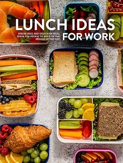 Lunch Ideas for Work: Stress Free and Delicious Meal Ideas for People to Spice Up the Middle of the Day (Lunch Box Recipes for Adults)